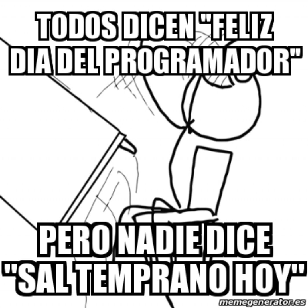 Meme del Día del Programador con caricatura tirando una mesa diciendo "Todos dicen 'Feliz Día del Programador', pero nadie dice 'Sal temprano hoy'.