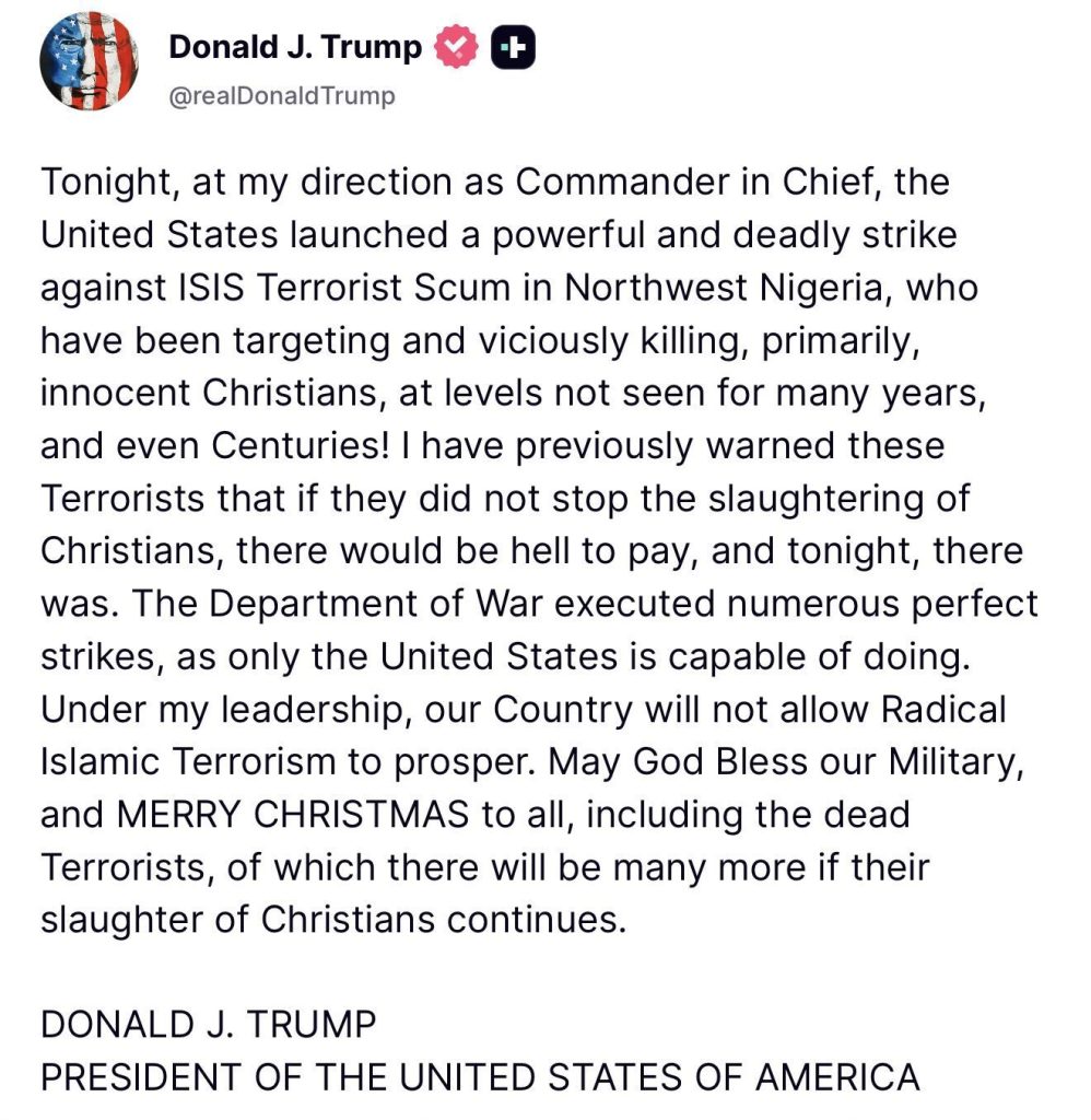 Donald Trump anuncia “letal ataque contra la escoria terrorista de ISIS en el noroeste de Nigeria” a los que acusa de “haber estado atacando y asesinando brutalmente, principalmente, a cristianos inocentes, a niveles nunca vistos en muchos años”.